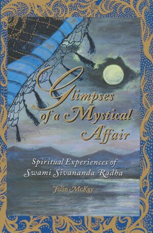 Glimpses of a Mystical Affair: Spiritual Experiences of Swami Sivananda Radha